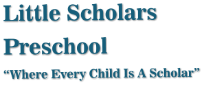 Little Scholars Preschool “Where Every Child Is A Scholar”